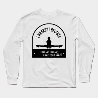 I workout because I really really love food Long Sleeve T-Shirt